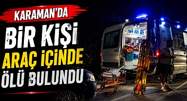 KARAMAN'DA BİR KİŞİ Park Halindeki Araçta Ölü Bulundu