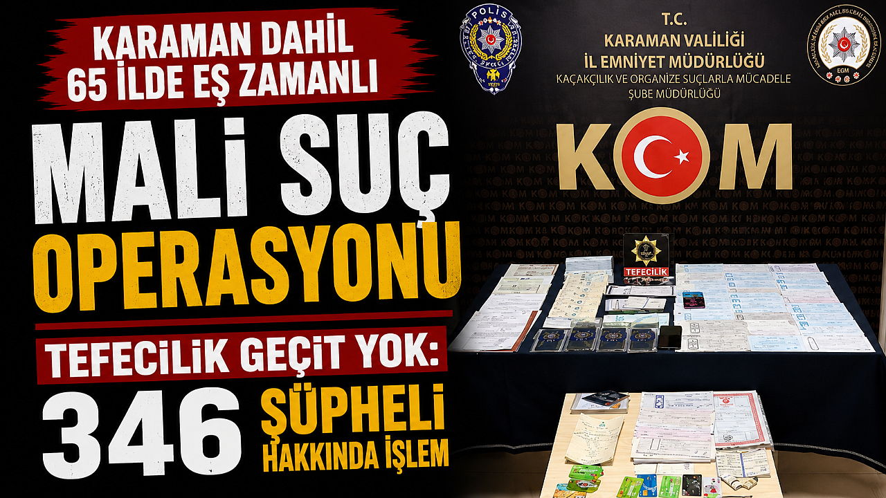 Karaman Dahil 65 İlde Eş Zamanlı Mali Suç Operasyonu Tefecilik Geçit Yok: 346 Şüpheli Hakkında İşlem