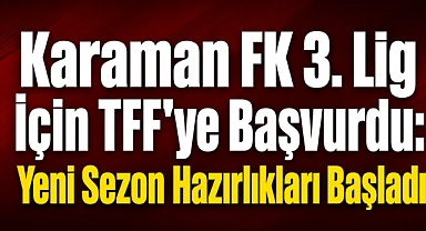 Karaman FK 3. Lig İçin TFF’ye Başvurdu: Yeni Sezon Hazırlıkları Başladı