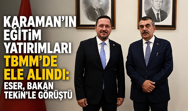 Karaman’ın Eğitim Yatırımları TBMM’de Ele Alındı: Eser, Bakan Tekin’le Görüştü