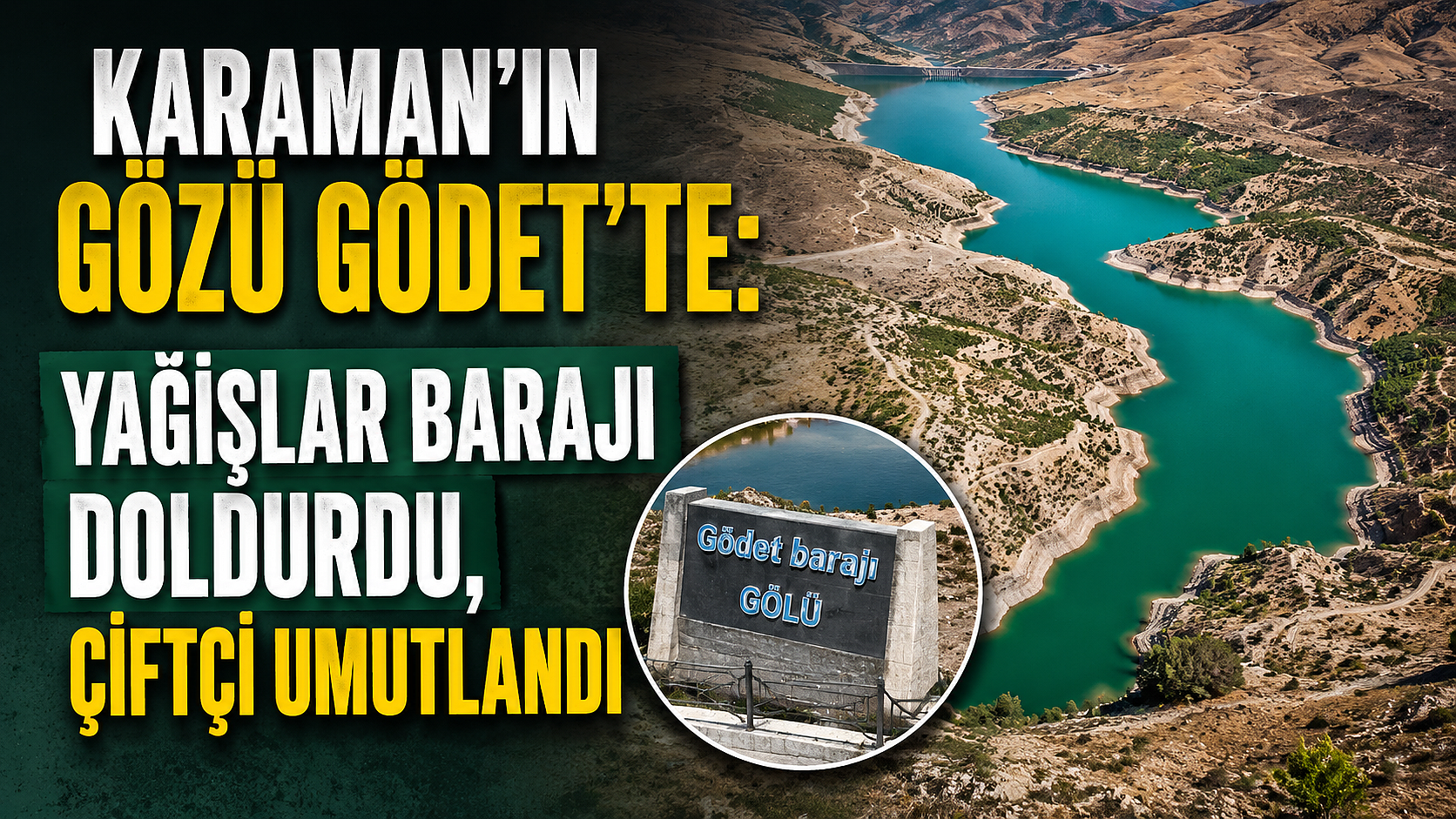 Karaman’ın Gözü Gödet’te: Yağışlar Barajı Doldurdu, Çiftçi Umutlandı