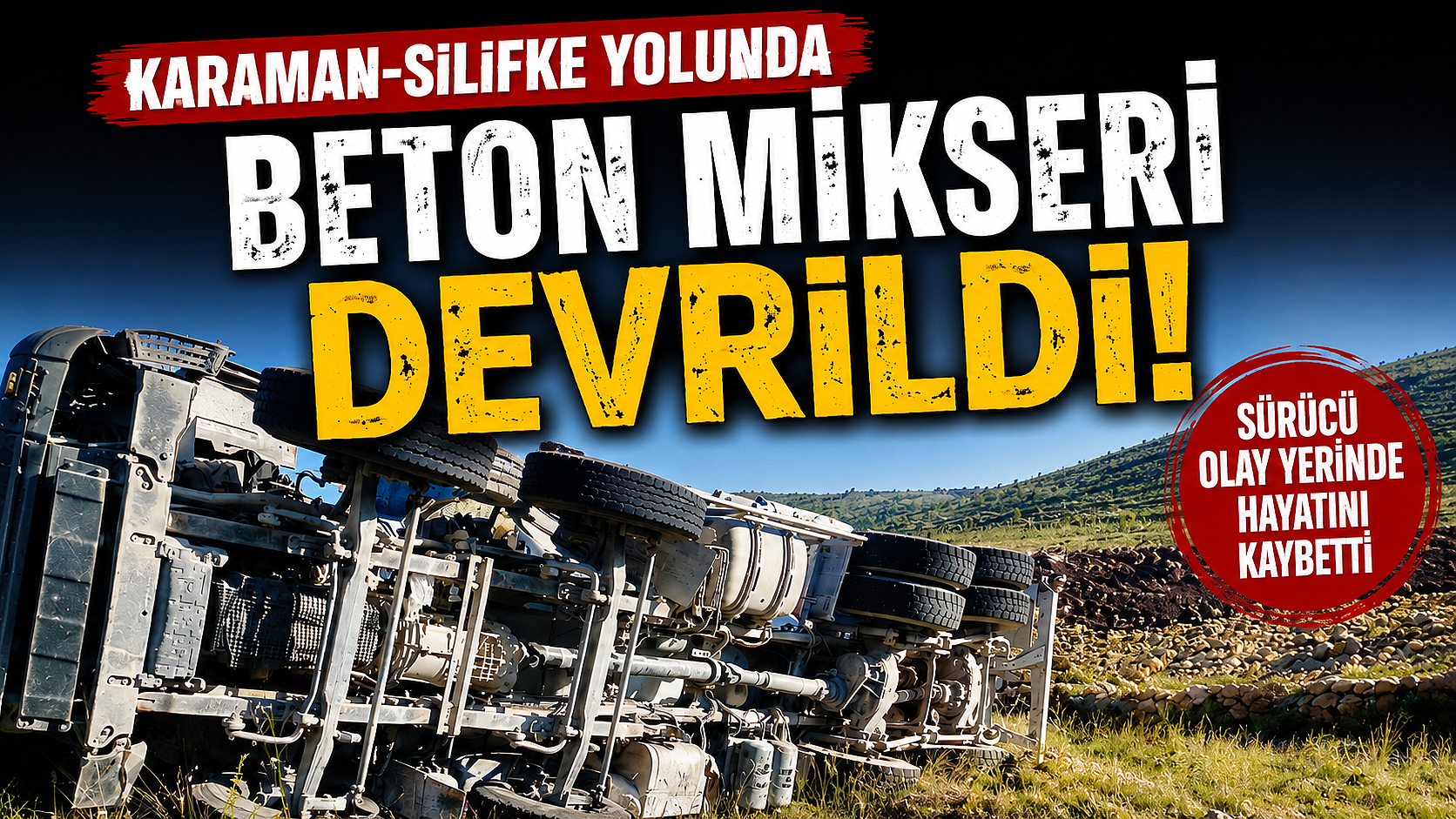Karaman-Silifke Yolunda Beton Mikseri Devrildi: Sürücü Olay Yerinde Hayatını Kaybetti