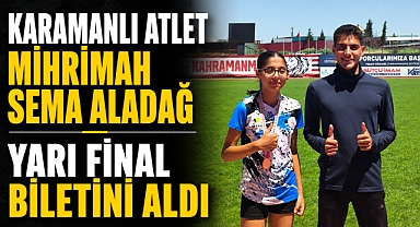 KARAMANLI ATLET MİHRİMAH SEMA ALADAĞ YARI FİNAL BİLETİNİ ALDI