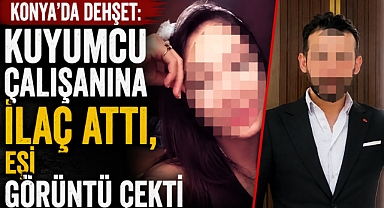 Konya’da Dehşet: Kuyumcu Çalışanına İlaç Attı, Eşi Görüntü Çekti