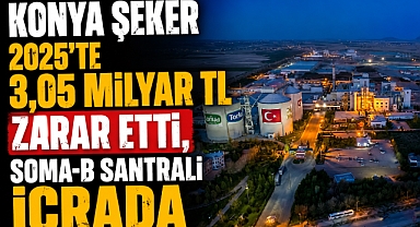 Konya Şeker 2025’te 3,05 Milyar TL Zarar Etti, Soma-B Santrali İcrada