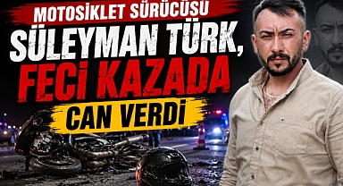 Motosiklet Sürücüsü Süleyman Türk, Feci Kazada Can Verdi