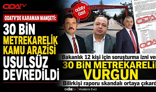 Odatv'de Karaman Manşeti: 30 Bin Metrekarelik Kamu Arazisi Usulsüz Devredildi