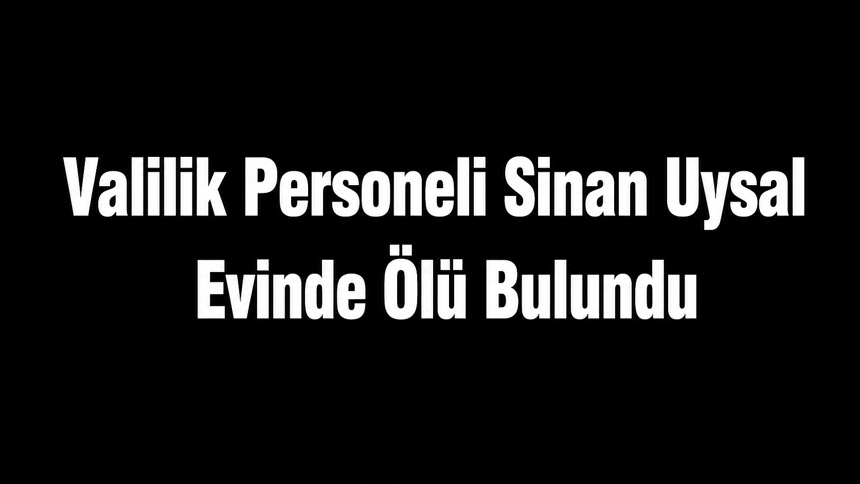 Valilik Personeli Sinan Uysal Evinde Ölü Bulundu