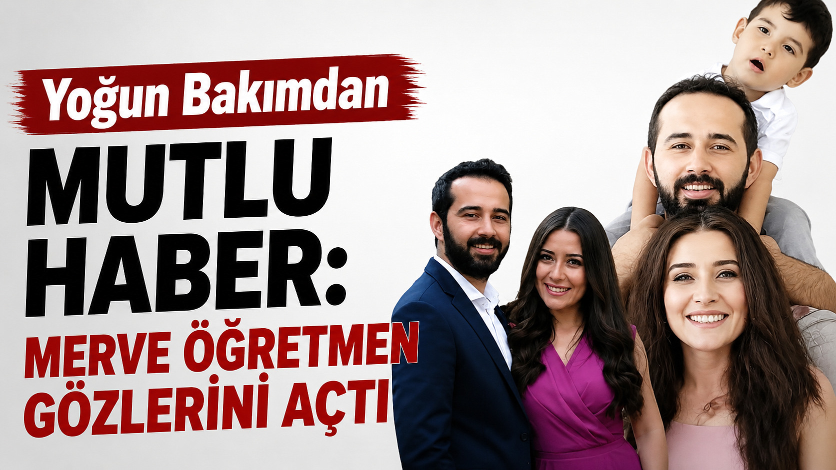 Yoğun Bakımdan Mutlu Haber: Merve Öğretmen Gözlerini Açtı