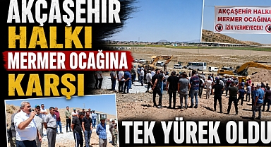 AKÇAŞEHİR HALKI MERMER OCAĞINA KARŞI TEK YÜREK OLDU