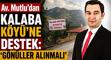 Av. Mutlu’dan Kalaba Köyü’ne Destek: ‘Gönüller Alınmalı’