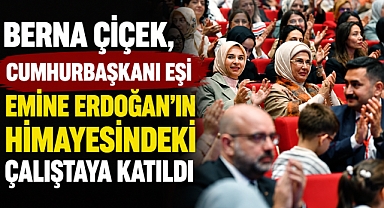 Berna Çiçek, Cumhurbaşkanı Eşi Emine Erdoğan’ın Himayesindeki Çalıştaya Katıldı