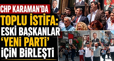 CHP Karaman’da Toplu İstifa: Eski Başkanlar ‘Yeni Parti’ İçin Birleşti