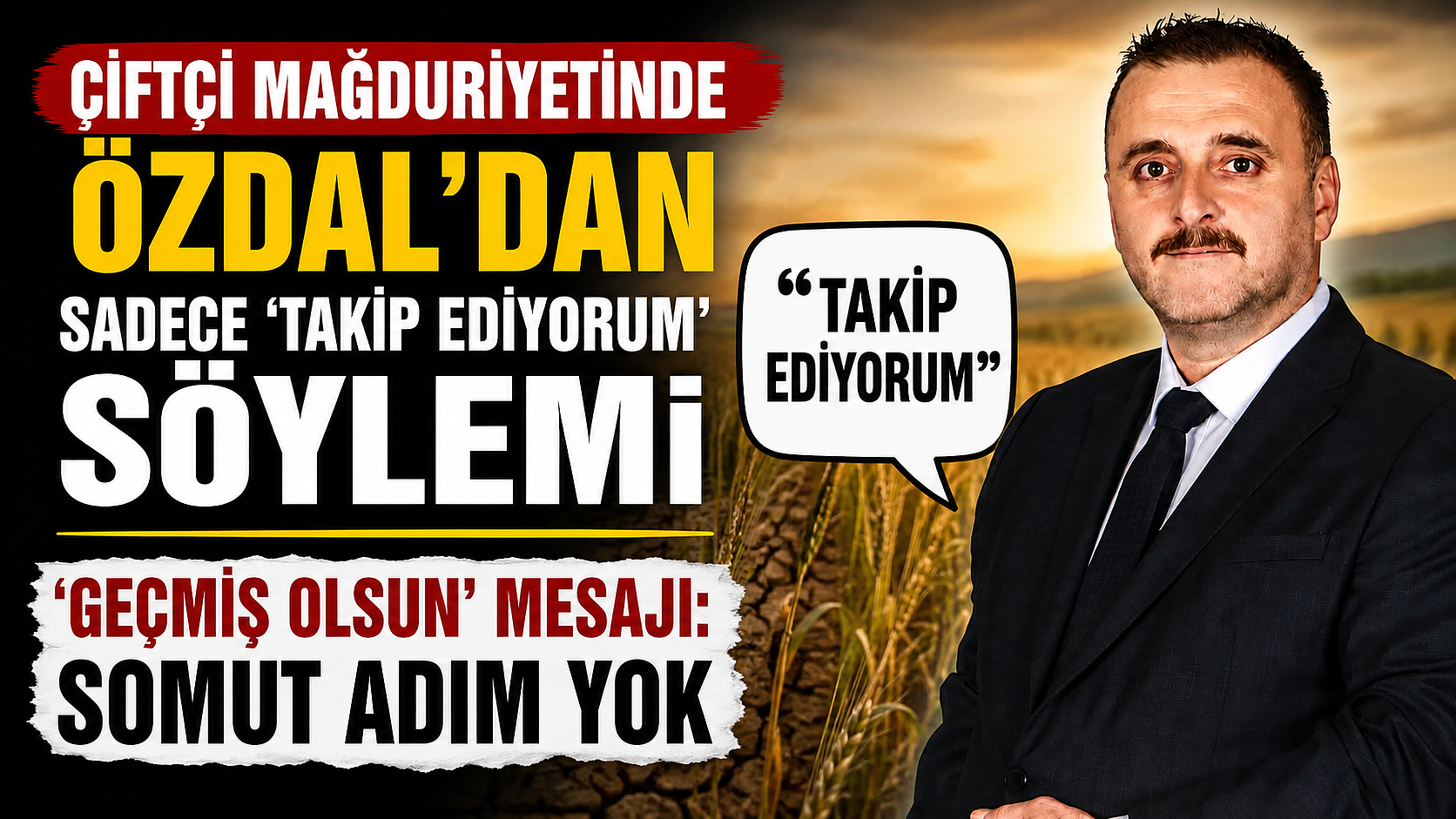 Çiftçi Mağduriyetinde Özdal'dan Sadece 'Takip Ediyorum' Söylemi