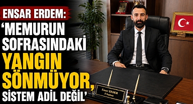 Ensar Erdem: 'Memurun Sofrasındaki Yangın Sönmüyor, Sistem Adil Değil'