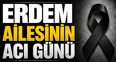 Erdem Ailesinin Acı Günü