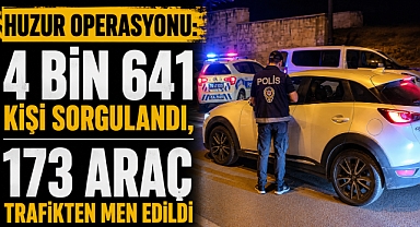 Huzur Operasyonu: 4 Bin 641 Kişi Sorgulandı, 173 Araç Trafikten Men Edildi
