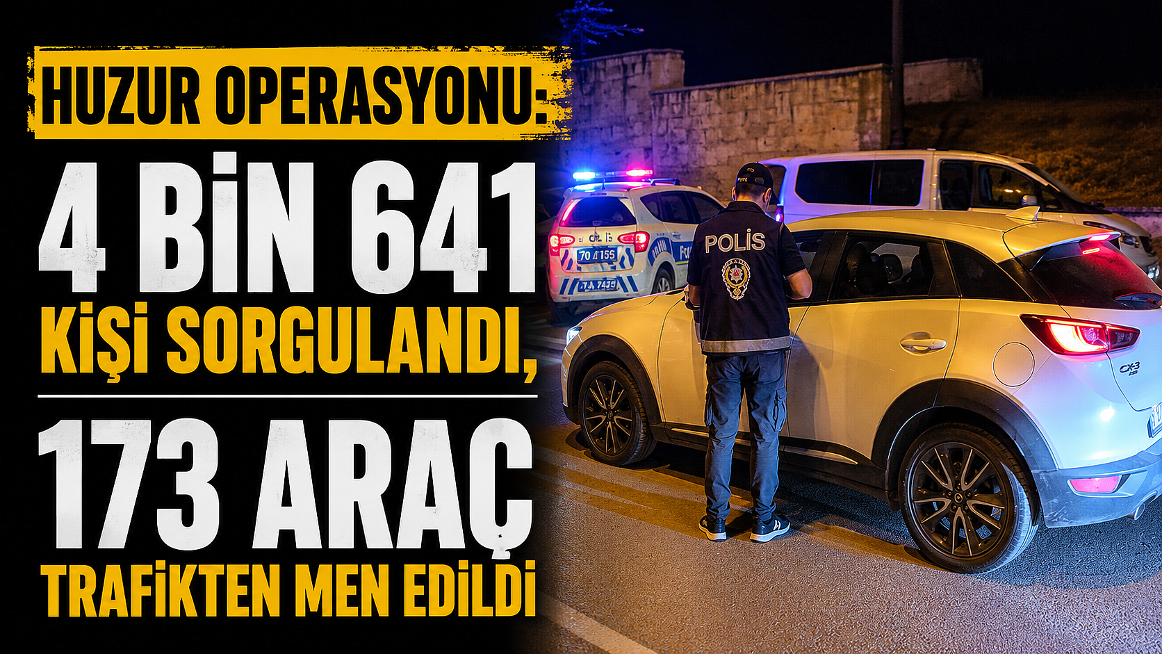 Huzur Operasyonu: 4 Bin 641 Kişi Sorgulandı, 173 Araç Trafikten Men Edildi