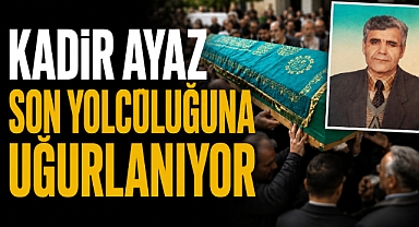 Kadir Ayaz Son Yolculuğuna Uğurlanıyor