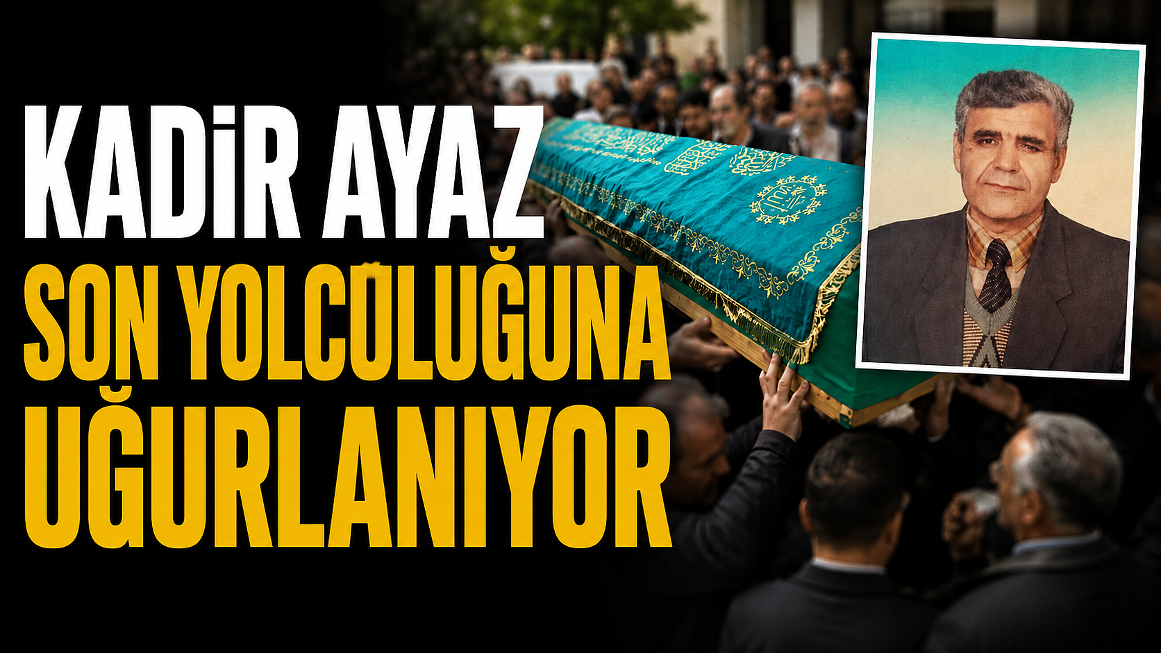 Kadir Ayaz Son Yolculuğuna Uğurlanıyor