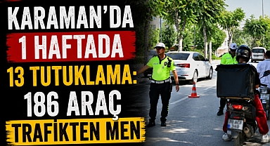 Karaman’da 1 Haftada 13 Tutuklama: 186 Araç Trafikten Men