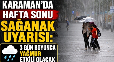 Karaman’da Hafta Sonu Sağanak Uyarısı: 3 Gün Boyunca Yağmur Etkili Olacak