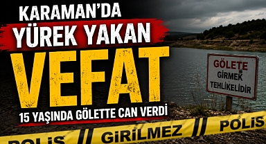 Karaman’da Yürek Yakan Vefat: 15 Yaşında Gölette Can Verdi