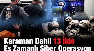 Karaman Dahil 13 İlde Eş Zamanlı Siber Operasyon