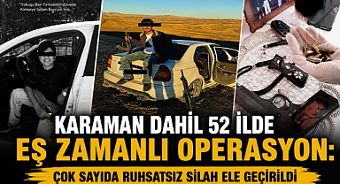 Karaman Dahil 52 İlde Eş Zamanlı Operasyon: Çok Sayıda Ruhsatsız Silah Ele Geçirildi