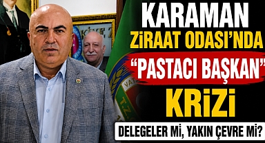 Karaman Ziraat Odası’nda ‘Pastacı Başkan’ Krizi Delegeler mi, Yakın Çevre mi?