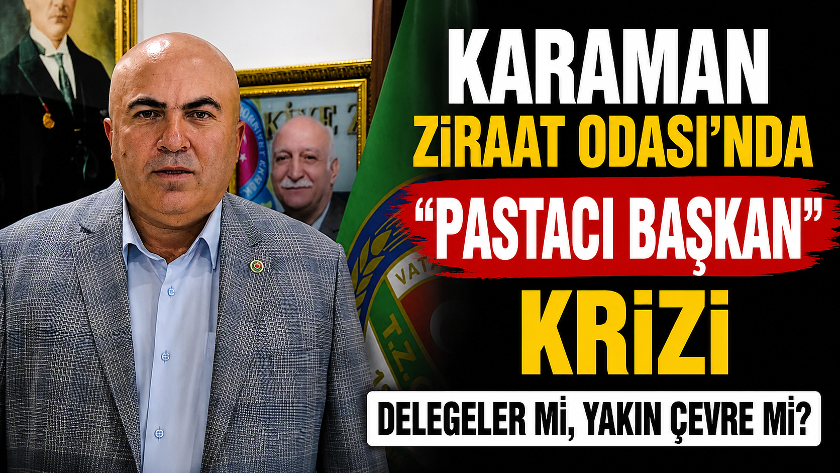 Karaman Ziraat Odası’nda ‘Pastacı Başkan’ Krizi Delegeler mi, Yakın Çevre mi?