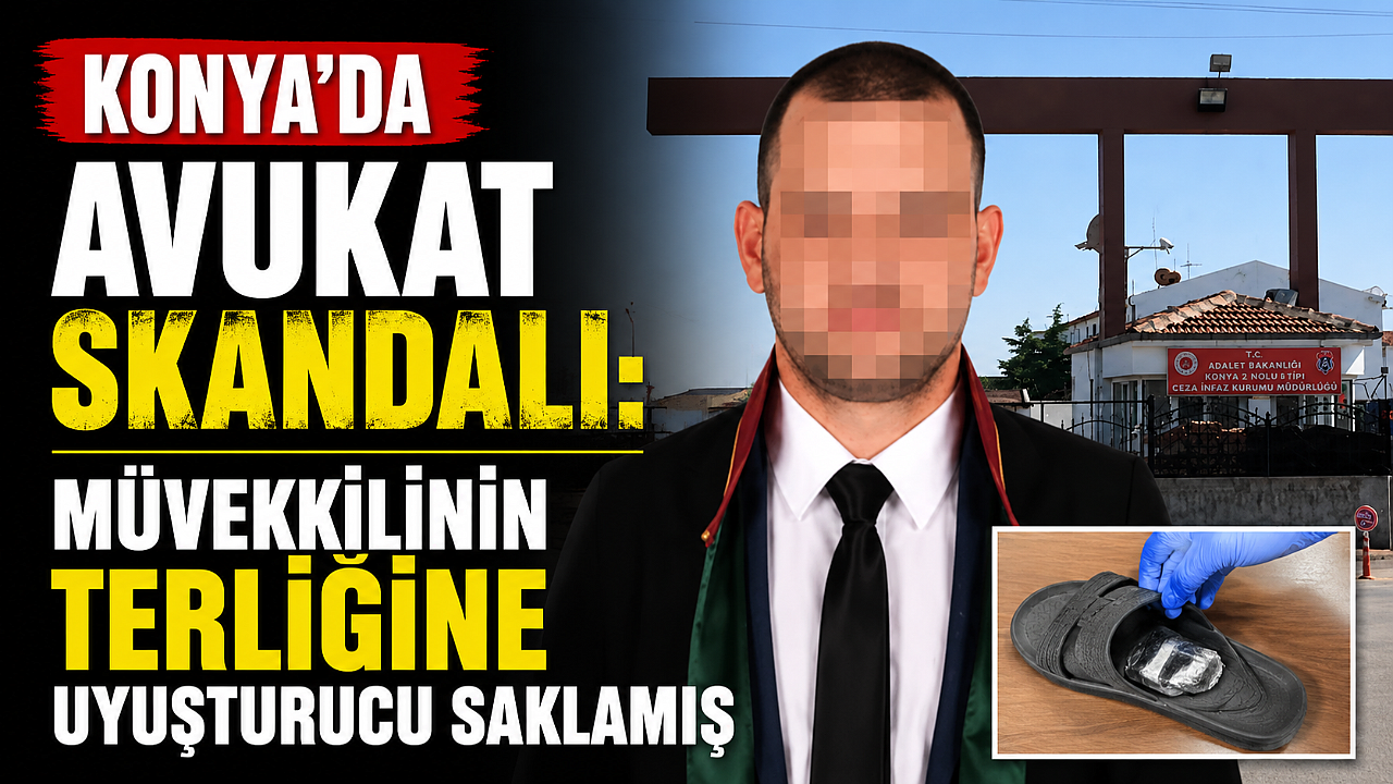 Konya’da Avukat Skandalı: Müvekkilinin Terliğine Uyuşturucu Saklamış