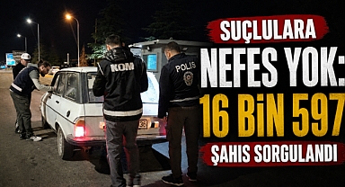 Suçlulara Nefes Yok: 16 Bin 597 Şahıs Sorgulandı