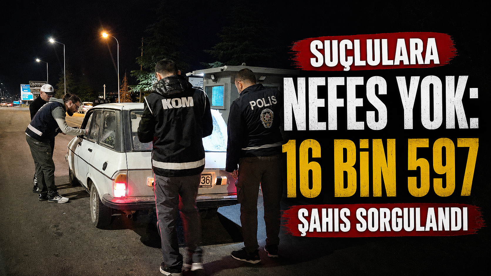 Suçlulara Nefes Yok: 16 Bin 597 Şahıs Sorgulandı