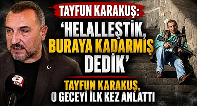 Tayfun Karakuş, O Geceyi İlk Kez Anlattı