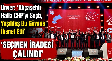 Ünver: ‘Akçaşehir Halkı CHP’yi Seçti, Yeşildaş Bu Güvene İhanet Etti’
