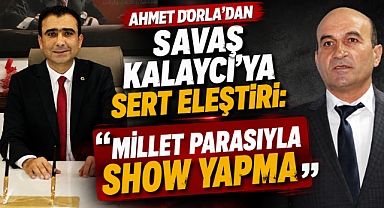 Ahmet Dorla’dan Savaş Kalaycı’ya: ‘Millet Parasıyla Show Yapma’