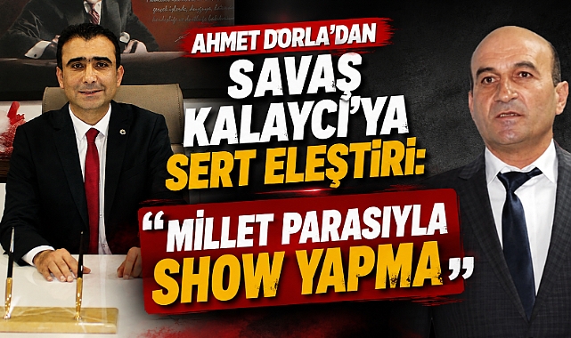 Ahmet Dorla’dan Savaş Kalaycı’ya: ‘Millet Parasıyla Show Yapma’