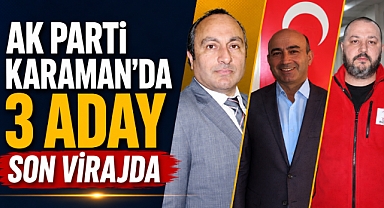 AK Parti Karaman'da 3 Aday Son Virajda