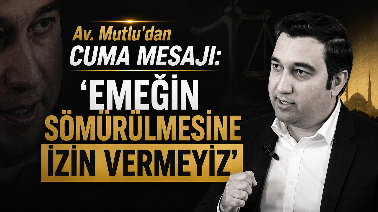 Av. Mutlu’dan Cuma Mesajı: ‘Emeğin Sömürülmesine İzin Vermeyiz’