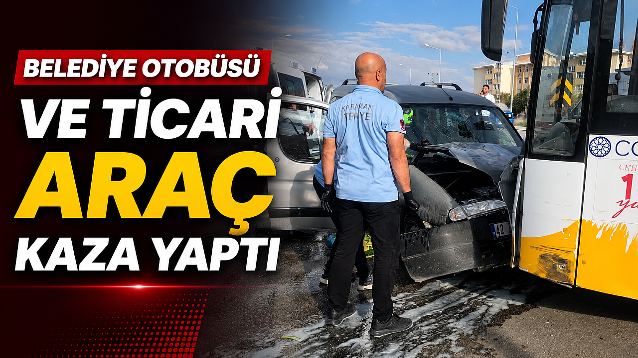 Belediye Otobüsü ve Ticari Araç Kaza Yaptı