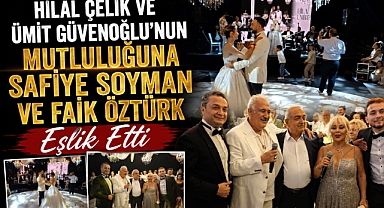 Hilal Çelik ve Ümit Güvenoğlu’nun Mutluluğuna Safiye Soyman ve Faik Öztürk Eşlik Etti