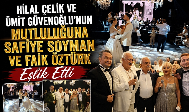 Hilal Çelik ve Ümit Güvenoğlu’nun Mutluluğuna Safiye Soyman ve Faik Öztürk Eşlik Etti