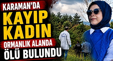 Karaman’da Kayıp Kadın Ormanlık Alanda Ölü Bulundu