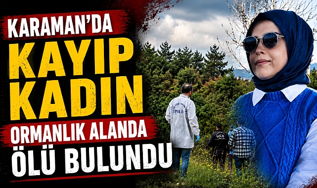 Karaman’da Kayıp Kadın Ormanlık Alanda Ölü Bulundu