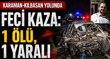 Karaman-Kılbasan Yolunda Feci Kaza: 1 Ölü, 1 Yaralı