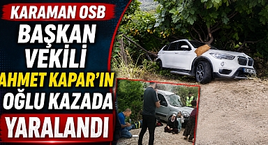 Karaman OSB Başkan Vekili Ahmet Kapar’ın Oğlu Kazada Yaralandı