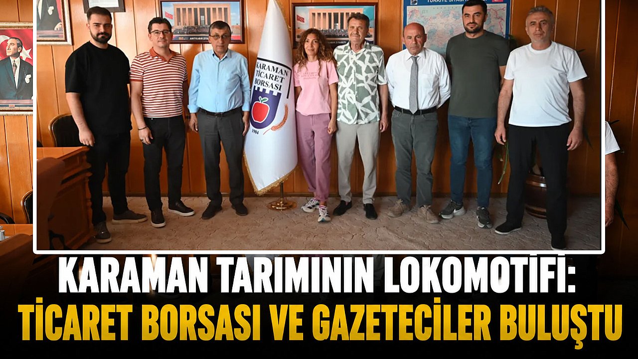 Karaman Tarımının Lokomotifi: Ticaret Borsası ve Gazeteciler Buluştu