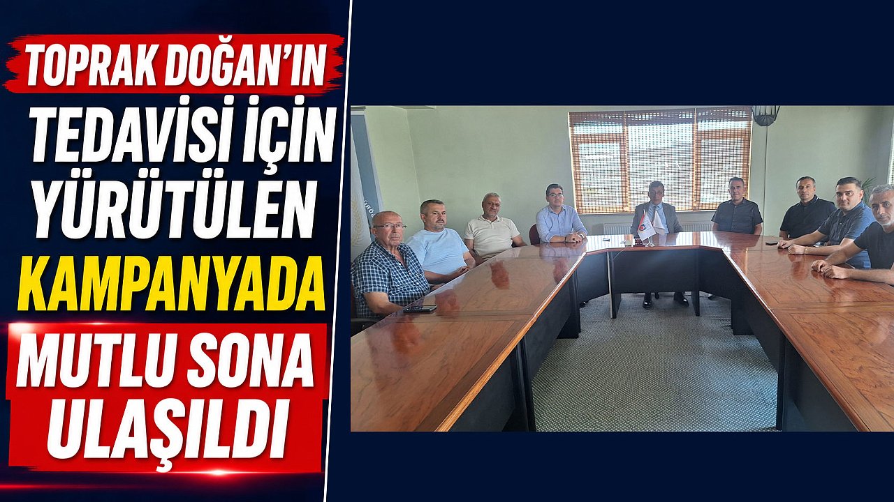 TOPRAK DOĞAN’IN TEDAVİSİ İÇİN YÜRÜTÜLEN KAMPANYADA MUTLU SONA ULAŞILDI