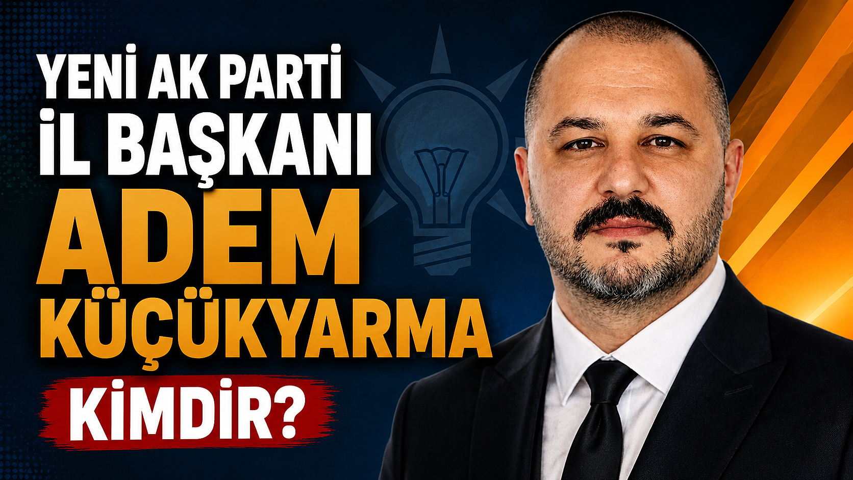 Yeni AK Parti İl Başkanı Adem Küçükyarma Kimdir?